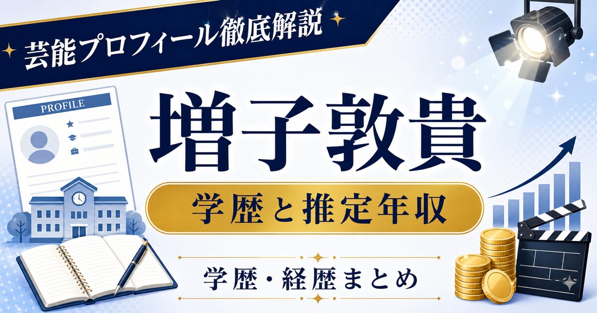 増子敦貴さんの学歴と推定年収を示す芸能ニュース風アイキャッチ。本人写真を使わず、プロフィールカード、校舎、グラフを配置した画像。